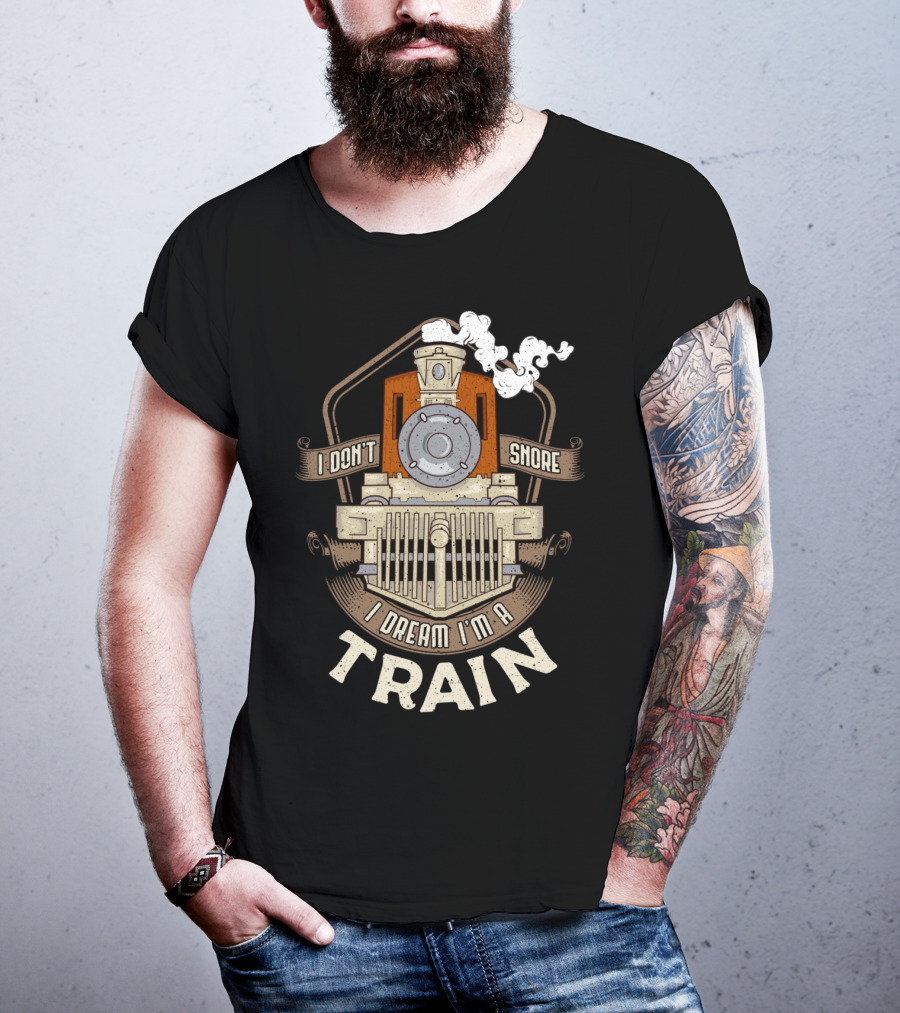 I Don't Snore I Dream I'm A Train Steam Locomotive T-Shirt