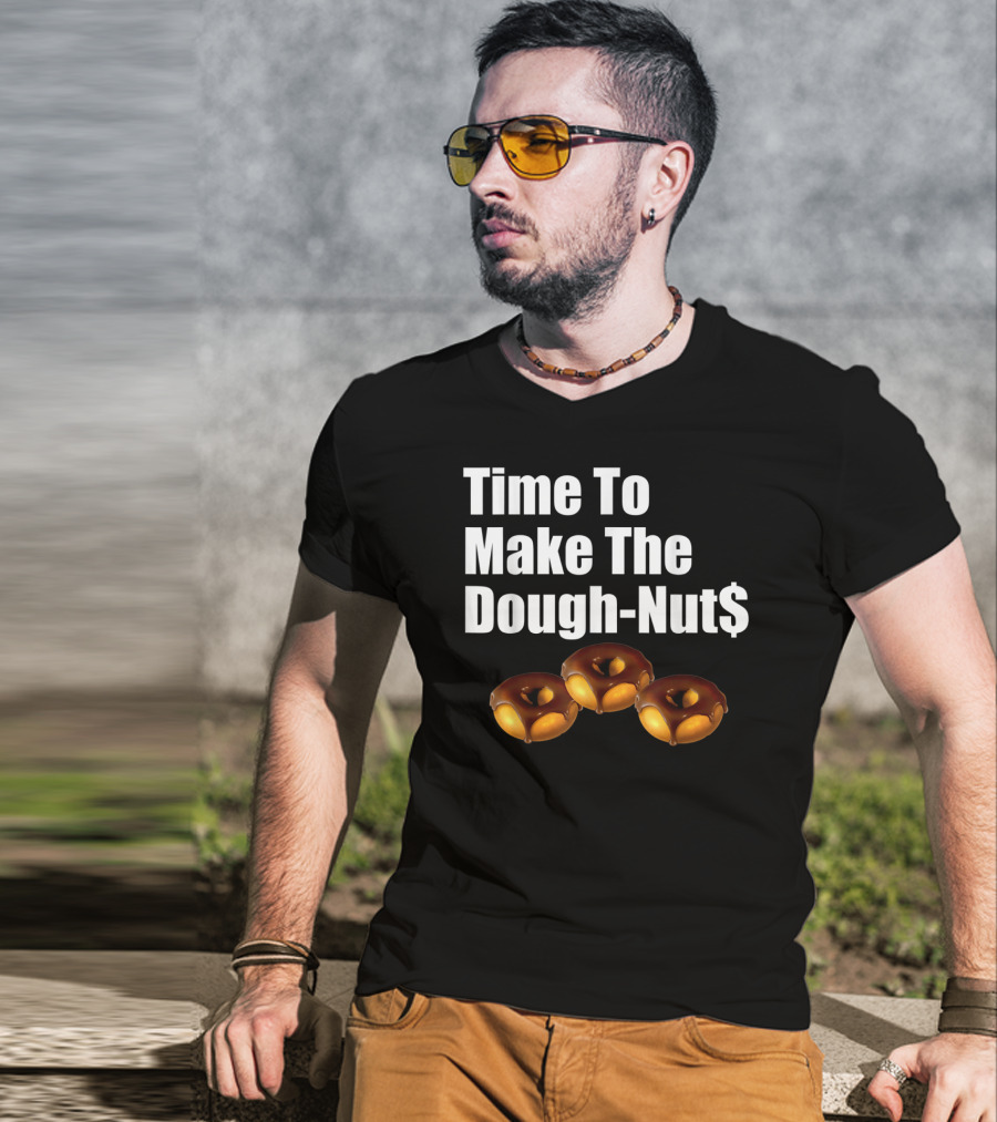 Time To Make The Dough-Nut$ T-Shirt