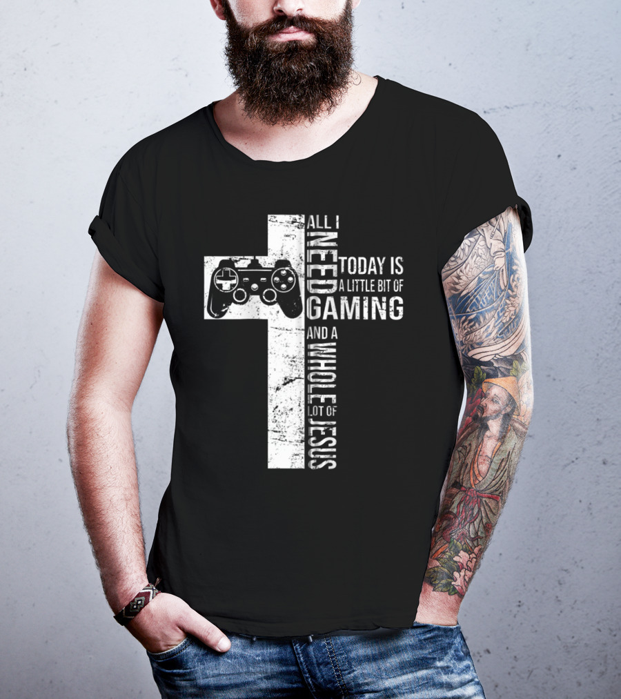 All I Need Today Is A Little Bit Of Gaming And A Whole Lot Of Jesus Cross Controller T-Shirt