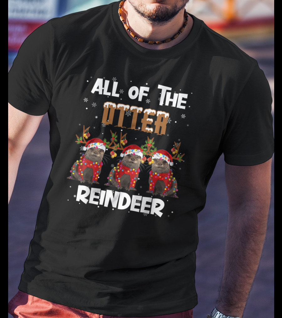 All Of The Otter Reindeer Otter Holiday T-Shirt