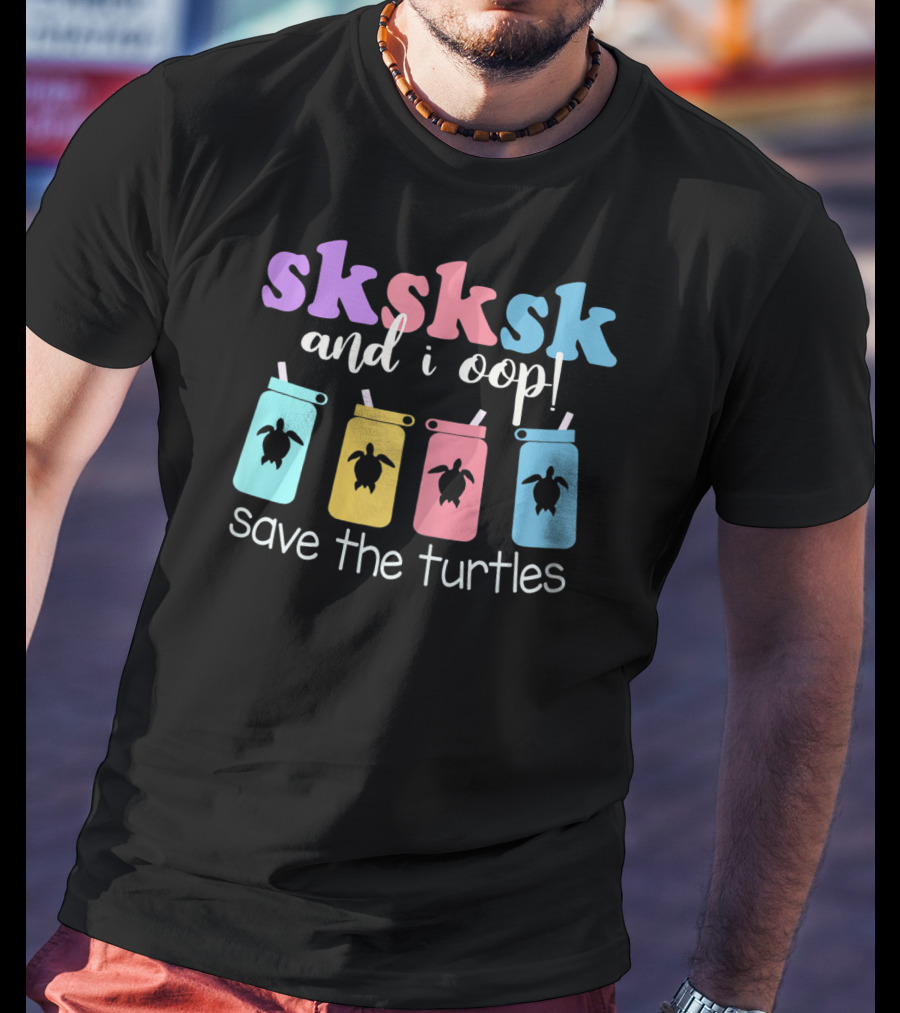 Sksksk And I Oop Save The Turtles Reusable Straw Meme T-Shirt