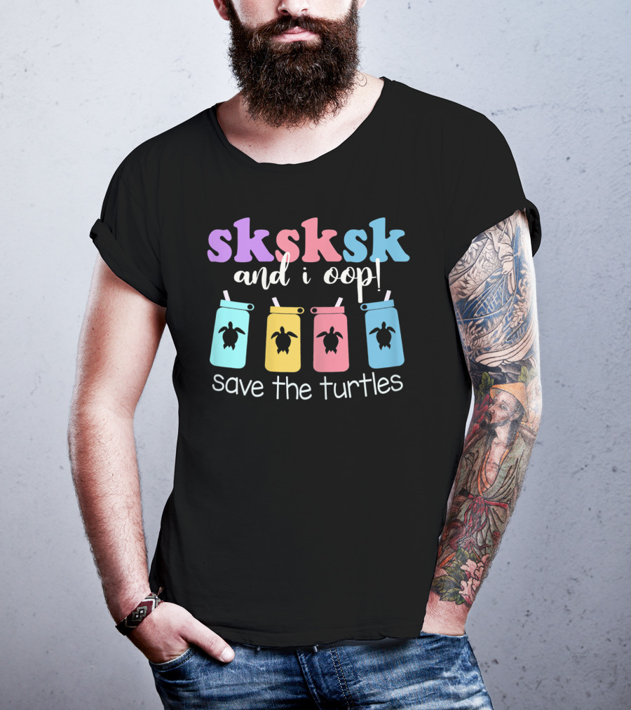 Sksksk And I Oop Save The Turtles Reusable Straw Meme T-Shirt
