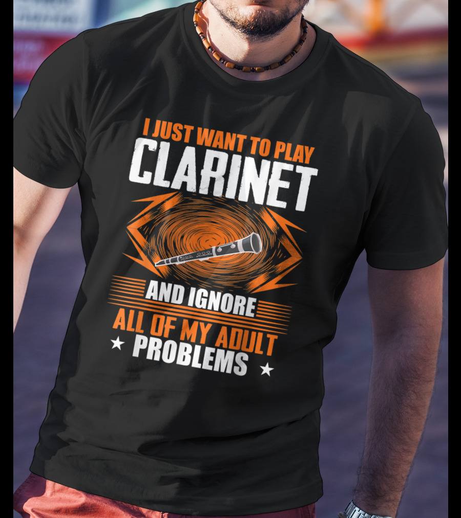 I Just Want To Play Clarinet And Ignore All Of My Adult Problems T-Shirt