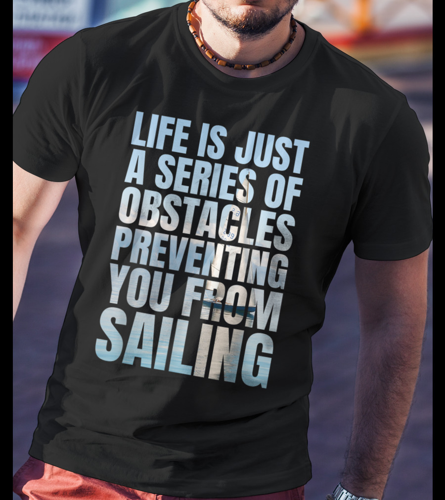 Life Is Just A Series Of Obstacles Preventing You From Sailing T-Shirt