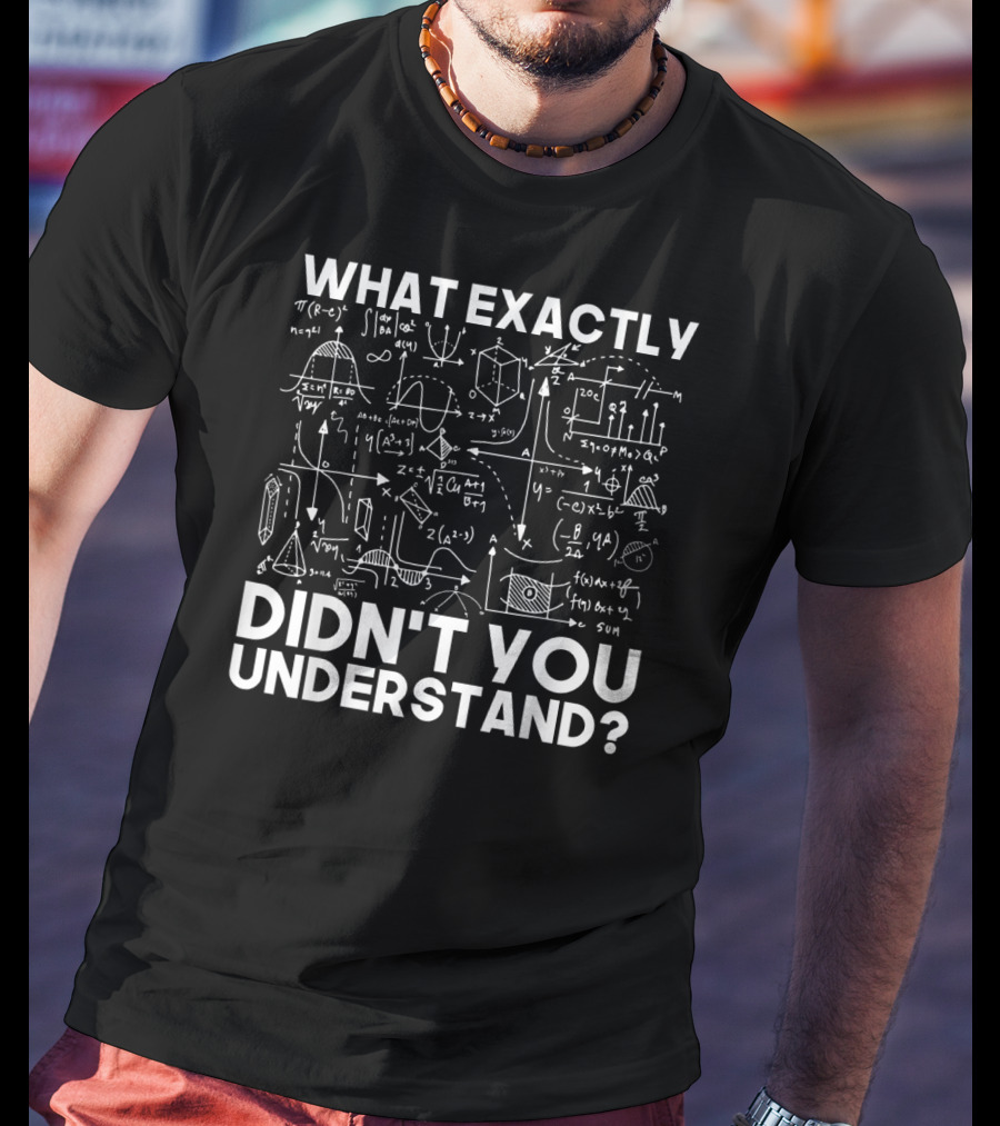 What Exactly Didn't You Understand Physicist Math Physics Science Idea T-Shirt