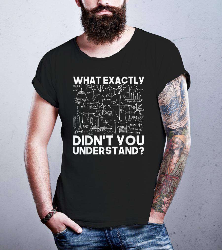 What Exactly Didn't You Understand Physicist Math Physics Science Idea T-Shirt