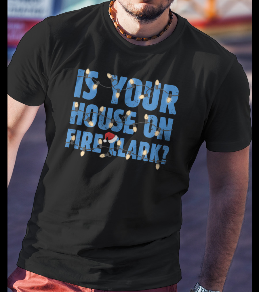 Is Your House On Fire Clark Christmas Lights Santa Hat T-Shirt