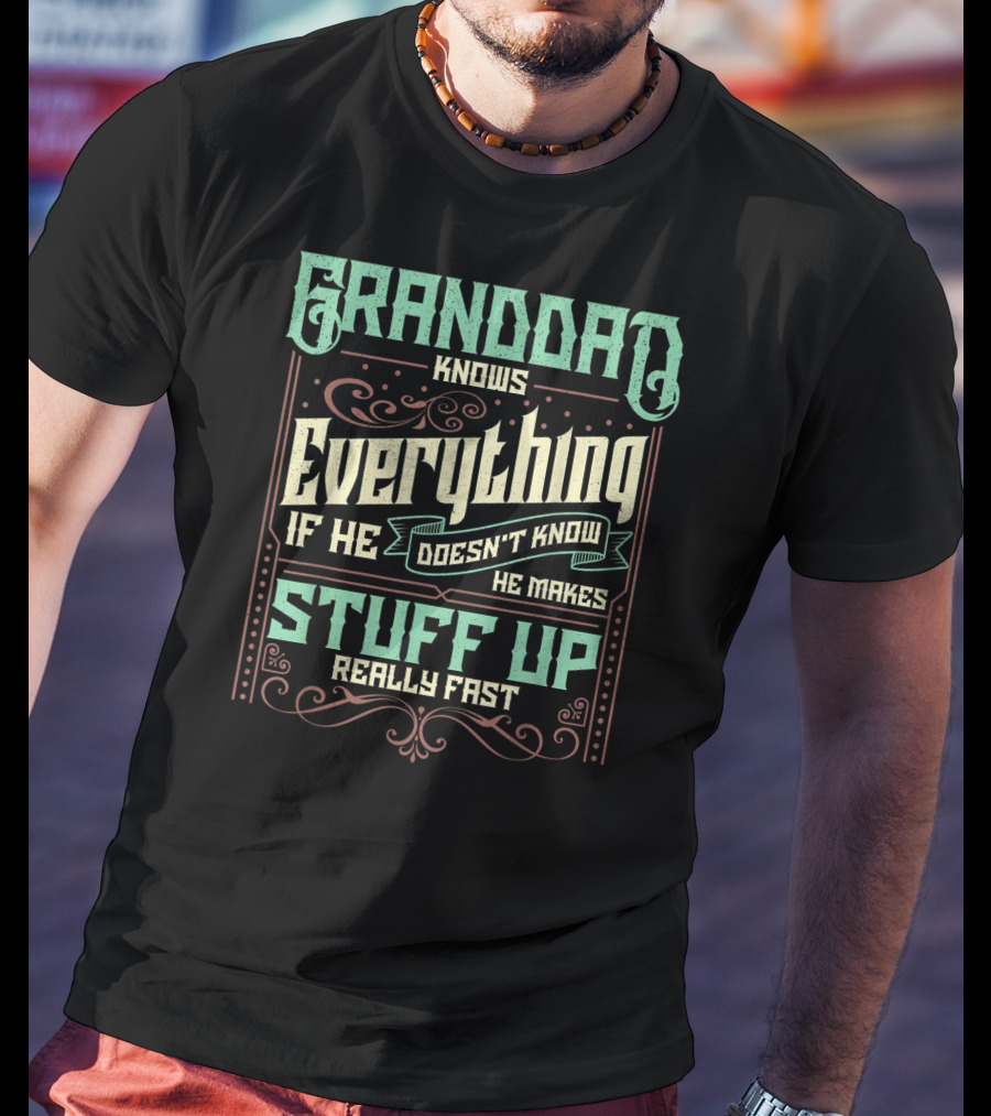 Granddad Knows Everything If He Doesn't Know He Makes Stuff Up Really Fast T-Shirt
