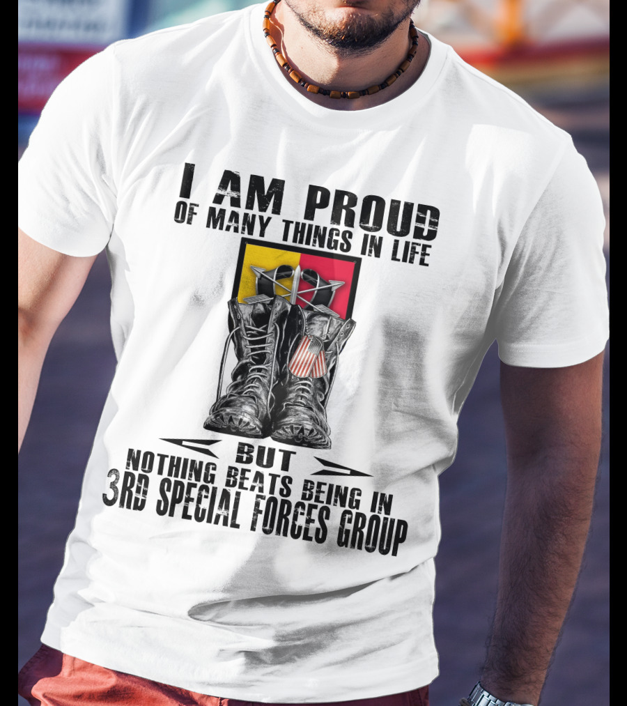 I Am Proud Of Many Things In Life But Nothing Beats Being In 3Rd Special Forces Group T-Shirt