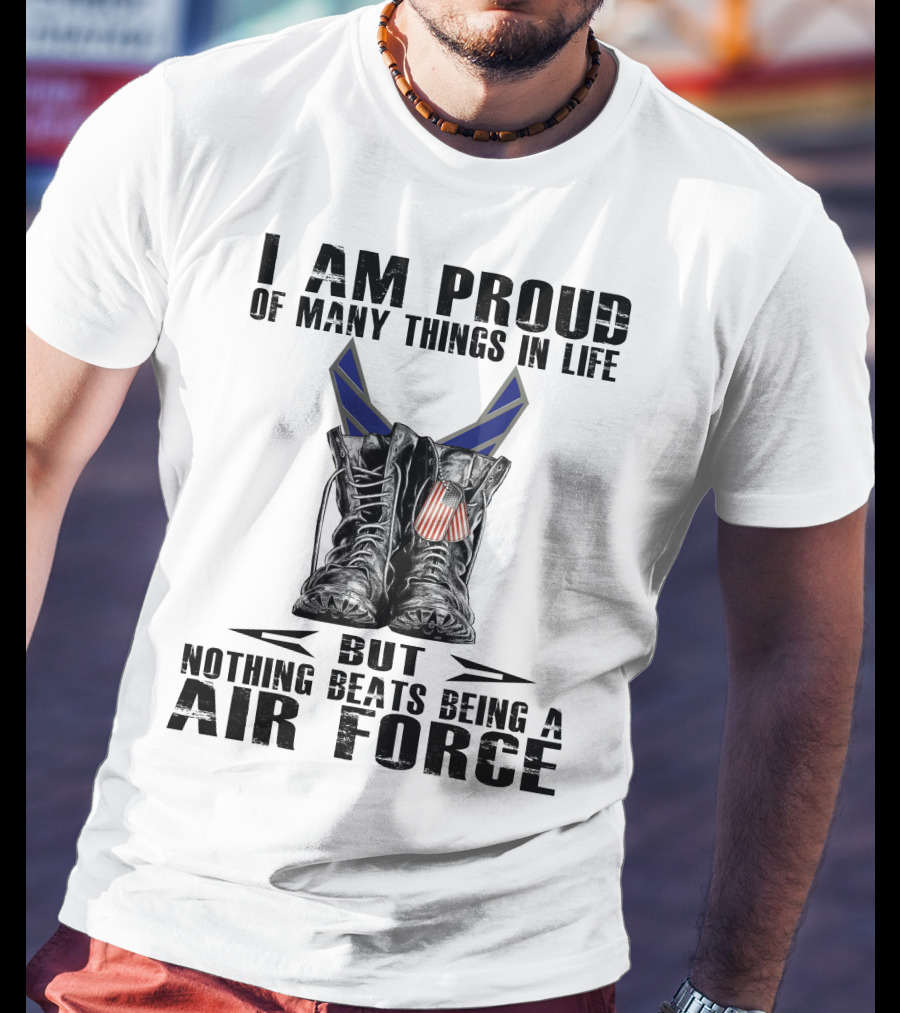 I Am Proud Of Many Things In Life But Nothing Beats Being Air Force T-Shirt