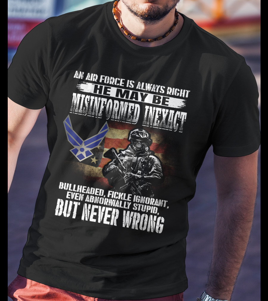 An Air Force Is Always Right Never Wrong Misinformed Inexact Bullheaded Fickle Ignorant Even Abnormally Stupid T-Shirt