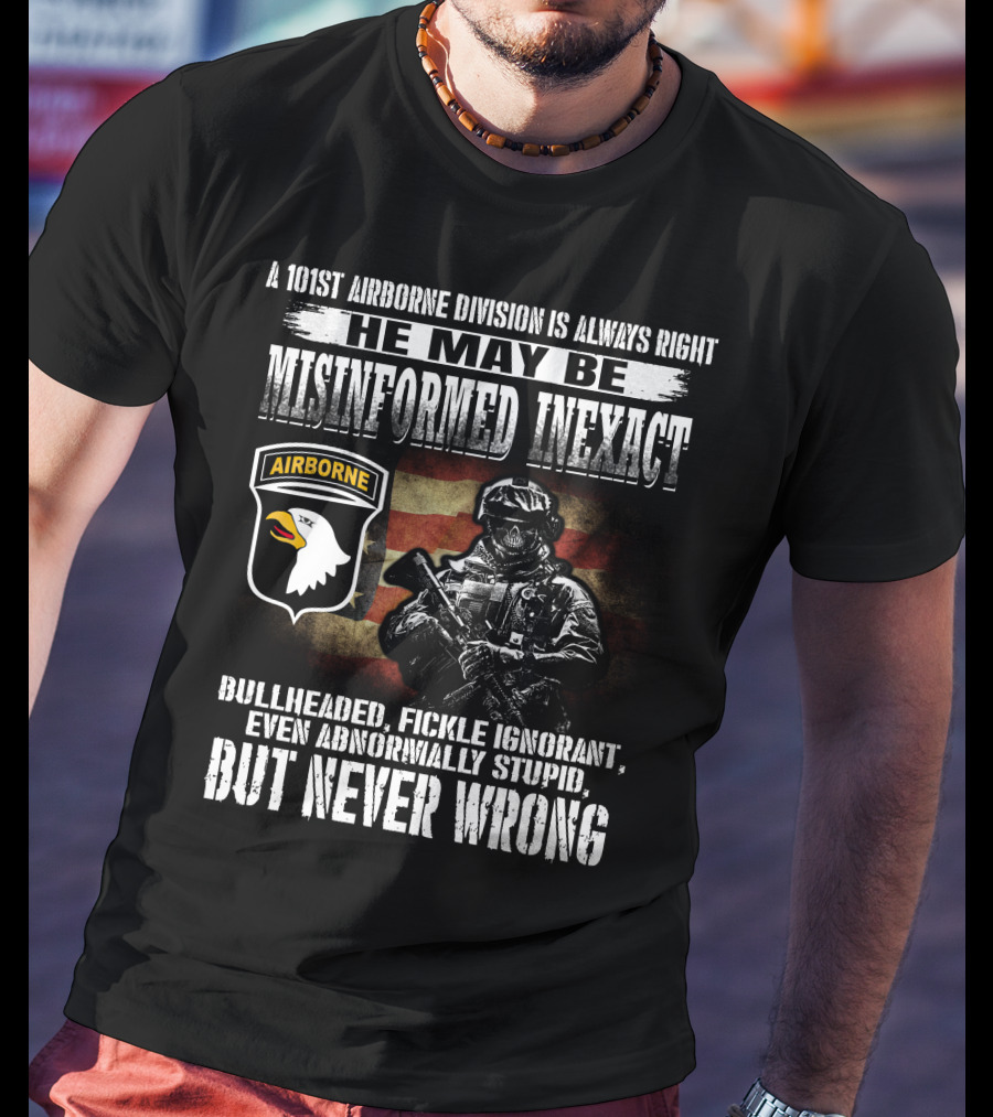 101St Airborne Division He May Be Misinformed Inexact But Never Wrong T-Shirt