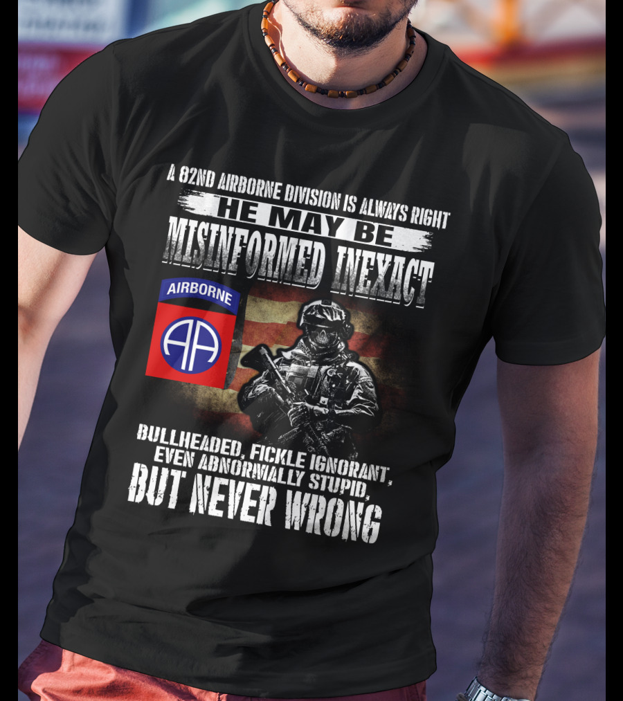 A 82Nd Airborne Division Is Always Right He May Be Misinformed Inexact But Never Wrong T-Shirt