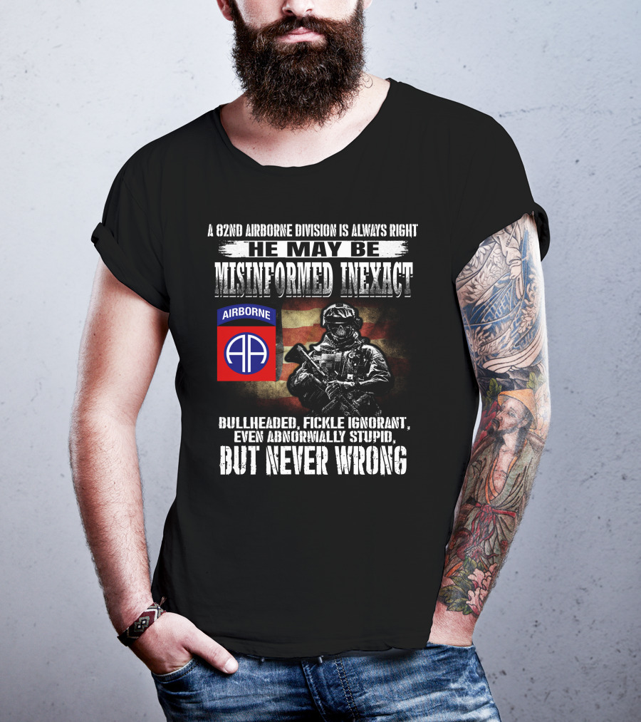 A 82Nd Airborne Division Is Always Right He May Be Misinformed Inexact But Never Wrong T-Shirt