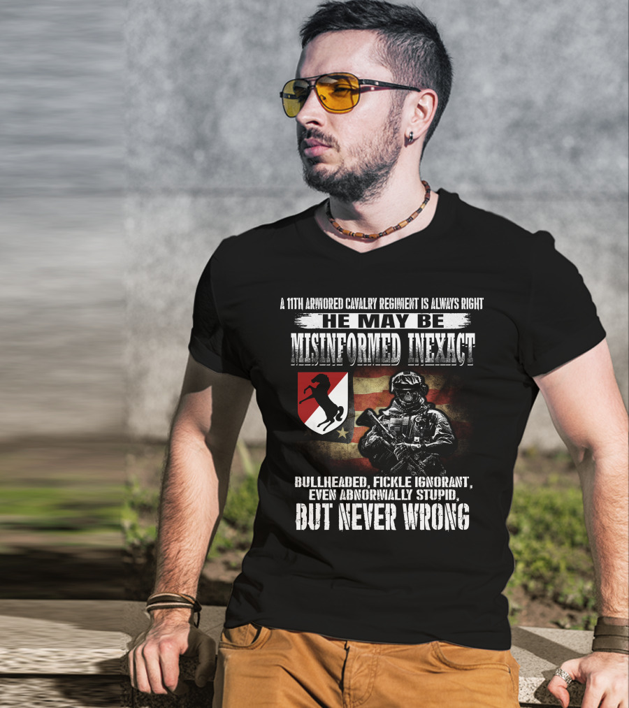 A 11Th Armored Cavalry Regiment He May Be Misinformed Inexact Bullheaded Fickle Ignorant Even Abnormally Stupid But Never Wrong T-Shirt