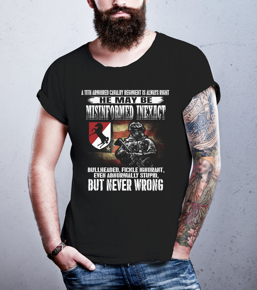A 11Th Armored Cavalry Regiment He May Be Misinformed Inexact Bullheaded Fickle Ignorant Even Abnormally Stupid But Never Wrong T-Shirt
