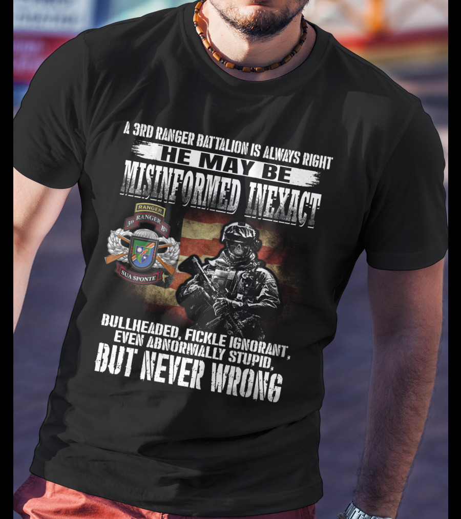 A 3Rd Ranger Battalion Is Always Right He May Be Misinformed Inexact But Never Wrong T-Shirt