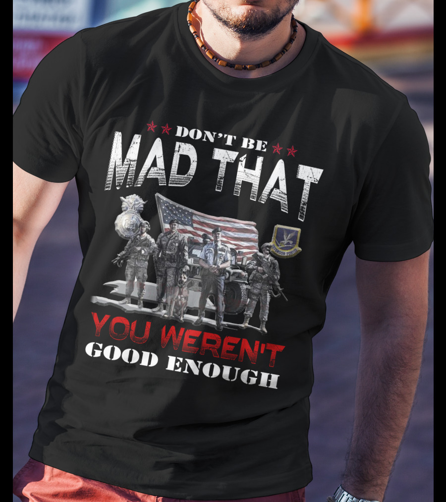 Don't Be Mad That You Weren't Good Enough Flag Troops Badge Patch Military Pride T-Shirt
