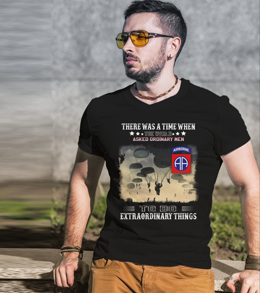 There Was A Time When The World Asked Ordinary Men To Do Extraordinary Things Airborne 82Nd Division Paratroopers T-Shirt