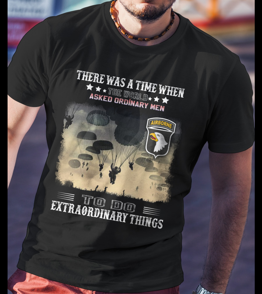There Was A Time When The World Asked Ordinary Men To Do Extraordinary Things Airborne T-Shirt