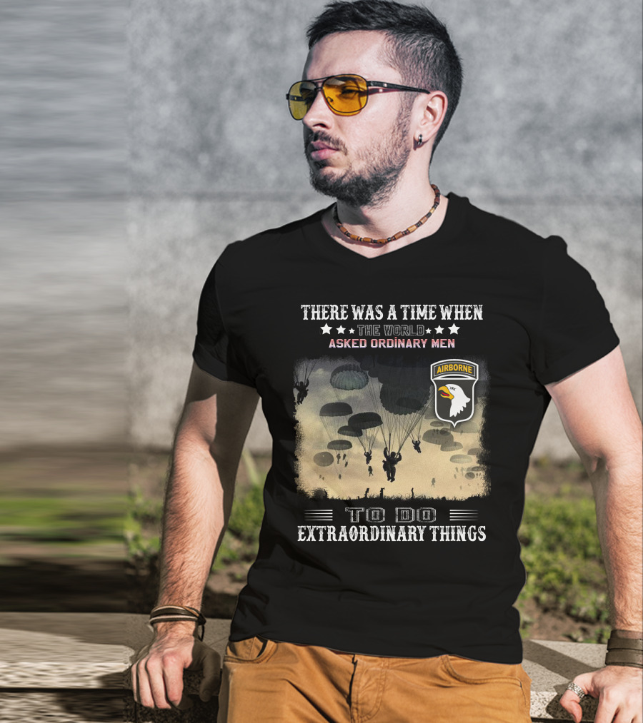 There Was A Time When The World Asked Ordinary Men To Do Extraordinary Things Airborne T-Shirt