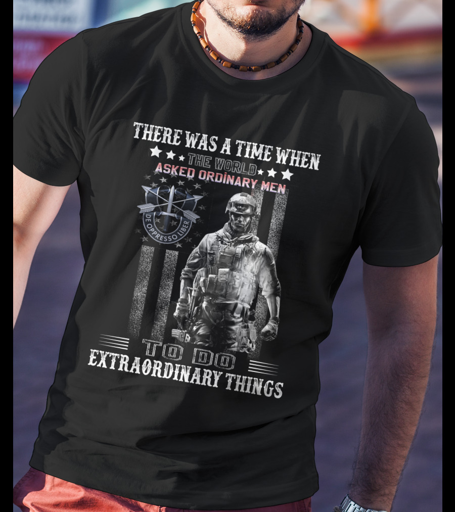 There Was A Time When The World Asked Ordinary Men To Do Extraordinary Things De Oppresso Liber T-Shirt