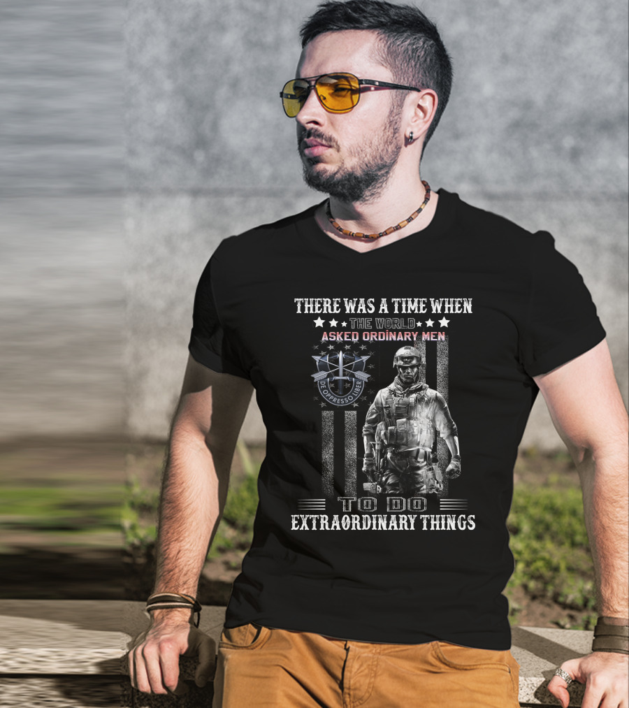 There Was A Time When The World Asked Ordinary Men To Do Extraordinary Things De Oppresso Liber T-Shirt