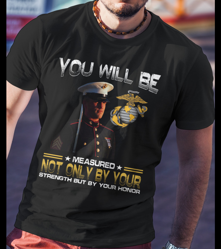 You Will Be Measured Not Only By Your Strength But By Your Honor T-Shirt