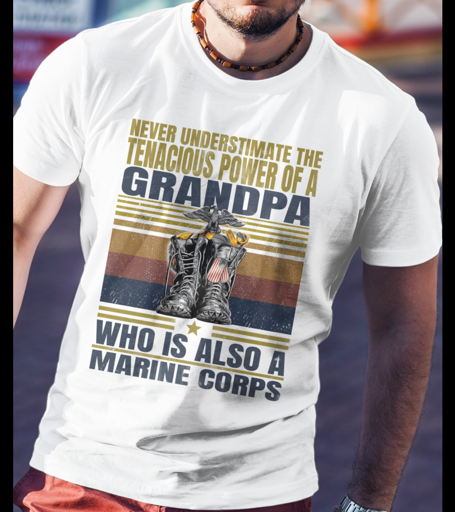 Never Underestimate The Tenacious Power Of A Grandpa Who Is Also A Marine Corps T-Shirt