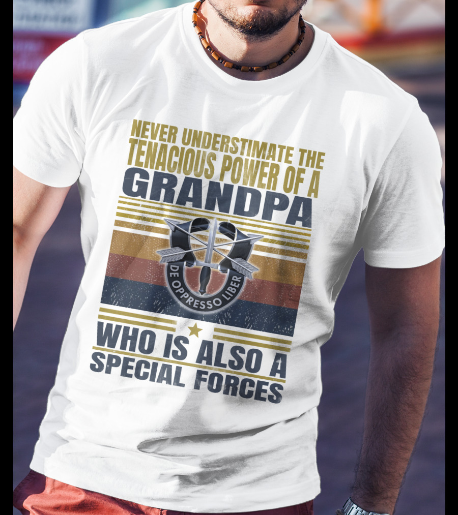 Never Underestimate The Tenacious Power Of A Grandpa Who Is Also A Special Forces De Oppresso Liber T-Shirt
