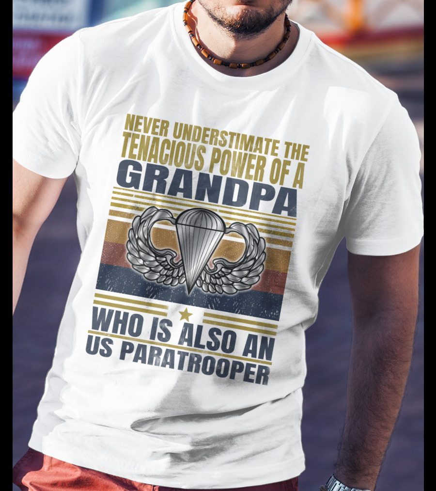 Never Underestimate The Tenacious Power Of A Grandpa Who Is Also An Us Paratrooper T-Shirt