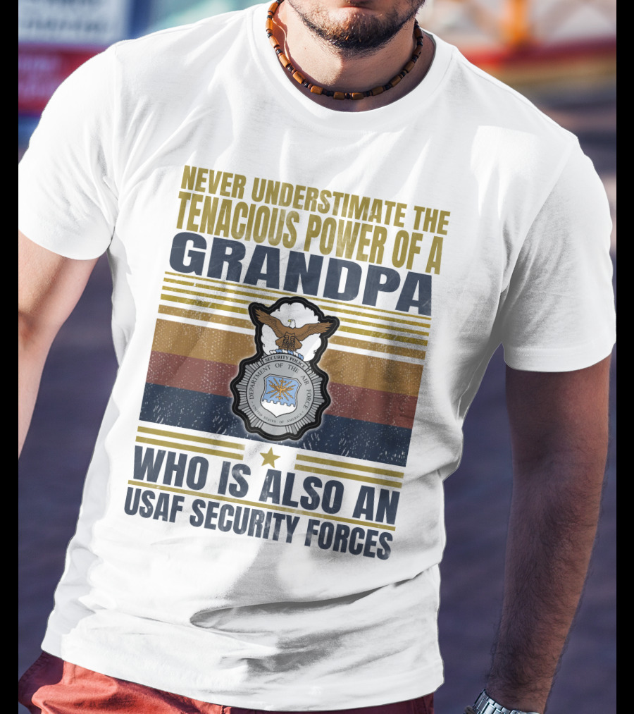 Never Underestimate The Tenacious Power Of A Grandpa Who Is Also An Usaf Security Forces T-Shirt