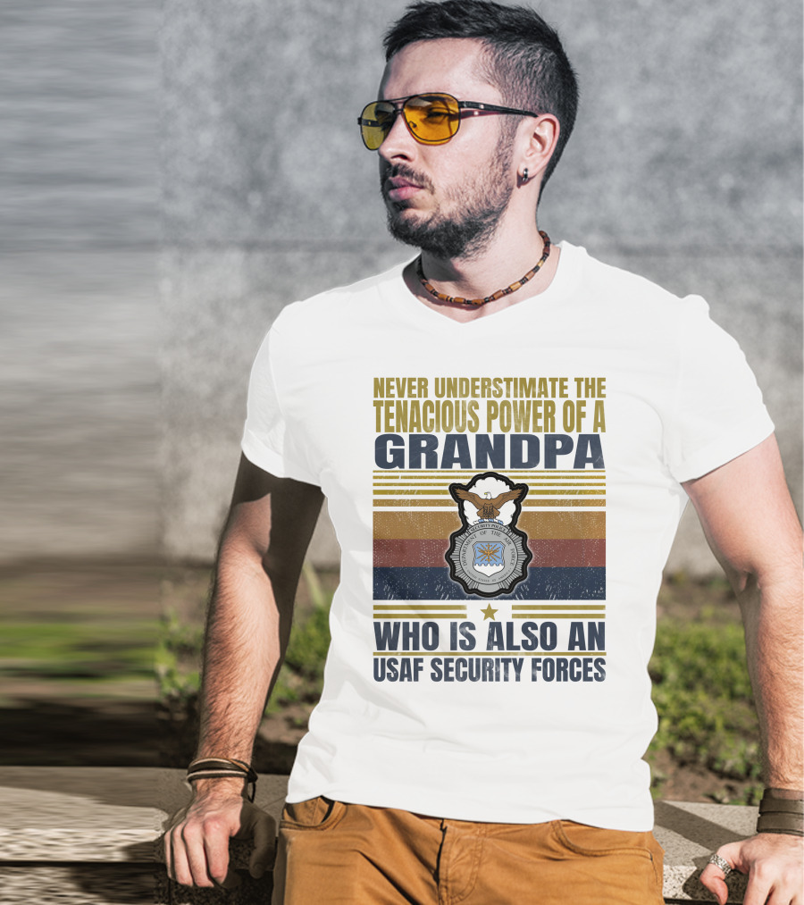Never Underestimate The Tenacious Power Of A Grandpa Who Is Also An Usaf Security Forces T-Shirt
