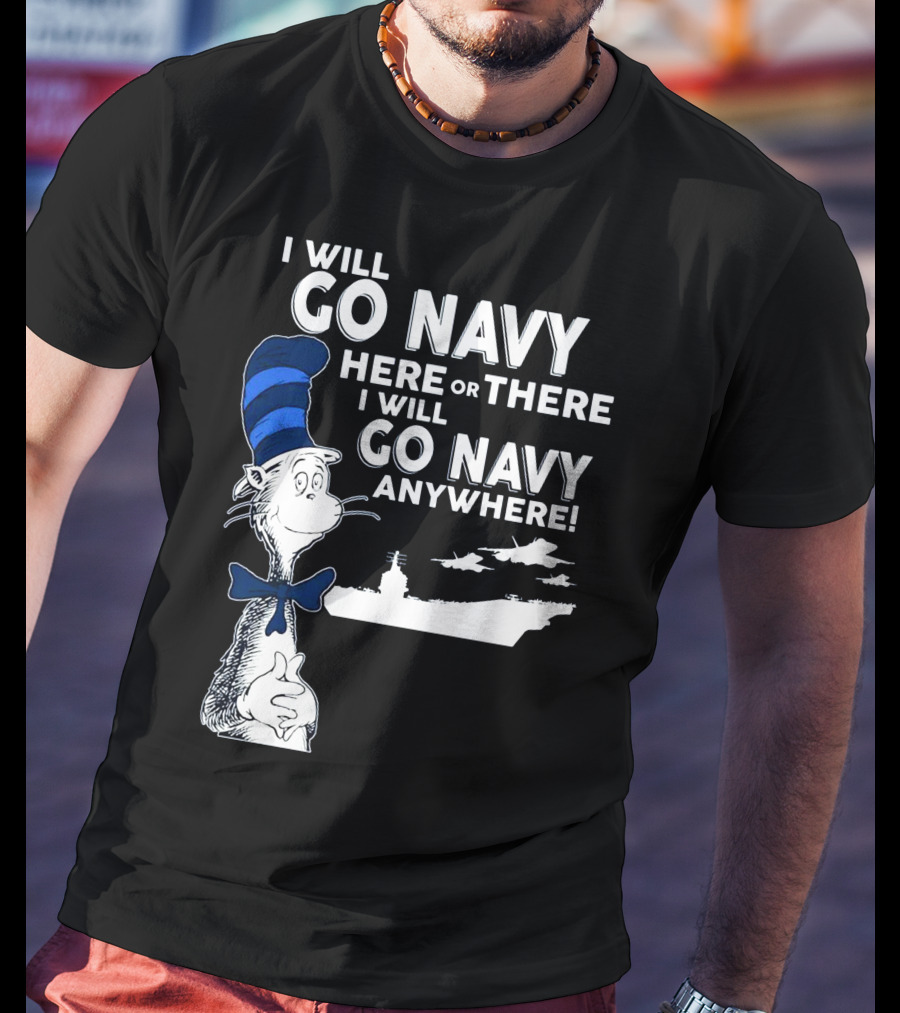 I Will Go Navy Here Or There I Will Go Navy Anywhere Cat In The Hat Navy Aircraft Carrier T-Shirt