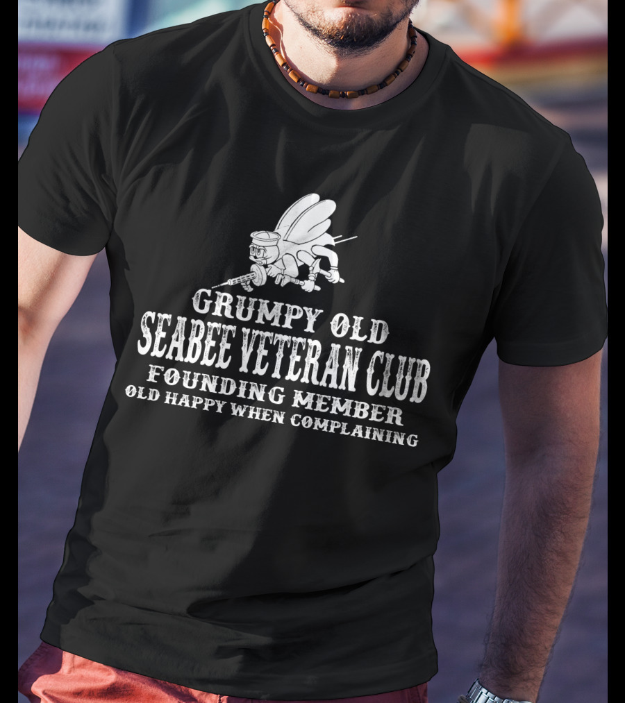 Grumpy Old Seabee Veteran Club Founding Member Old Happy When Complaining T-Shirt