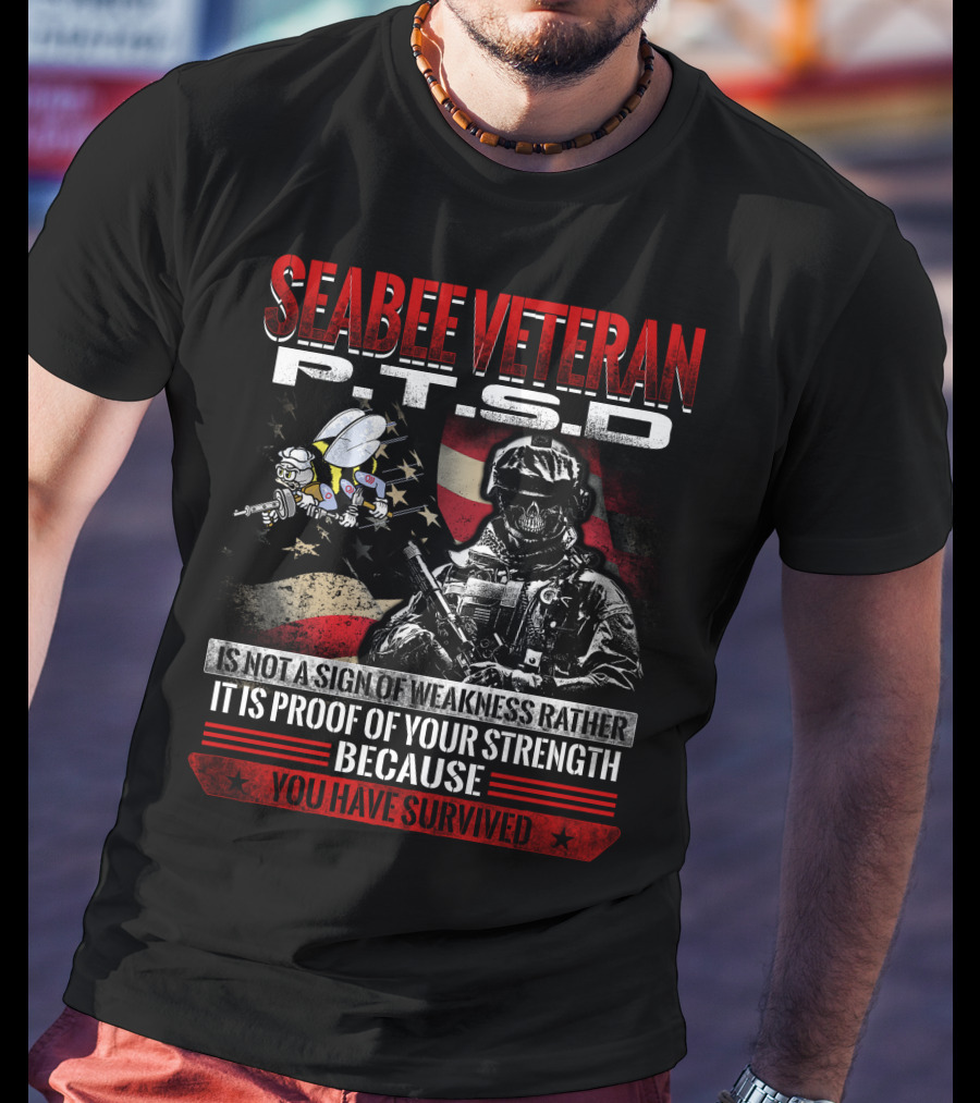 Seabee Veteran P.t.s.d Is Not A Sign Of Weakness Rather It Is Proof Of Your Strength Because You Have Survived T-Shirt