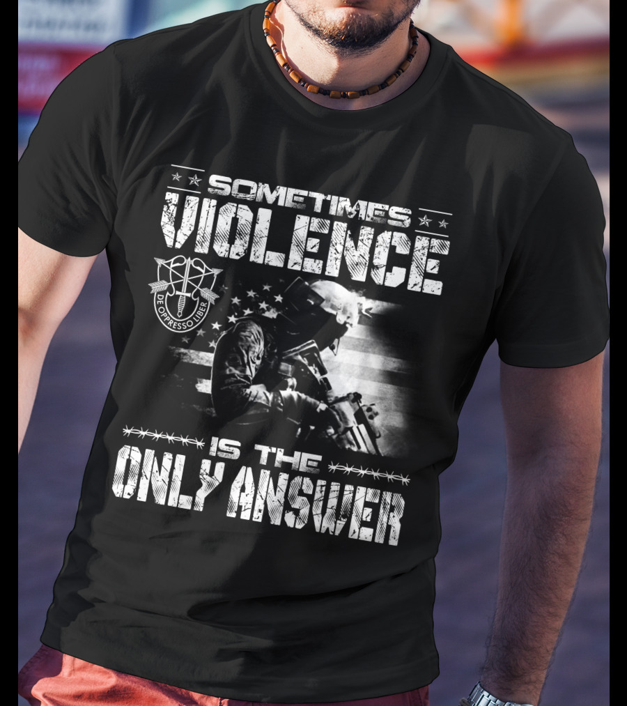 Sometimes Violence Is The Only Answer De Oppresso Liber Soldier American Flag T-Shirt