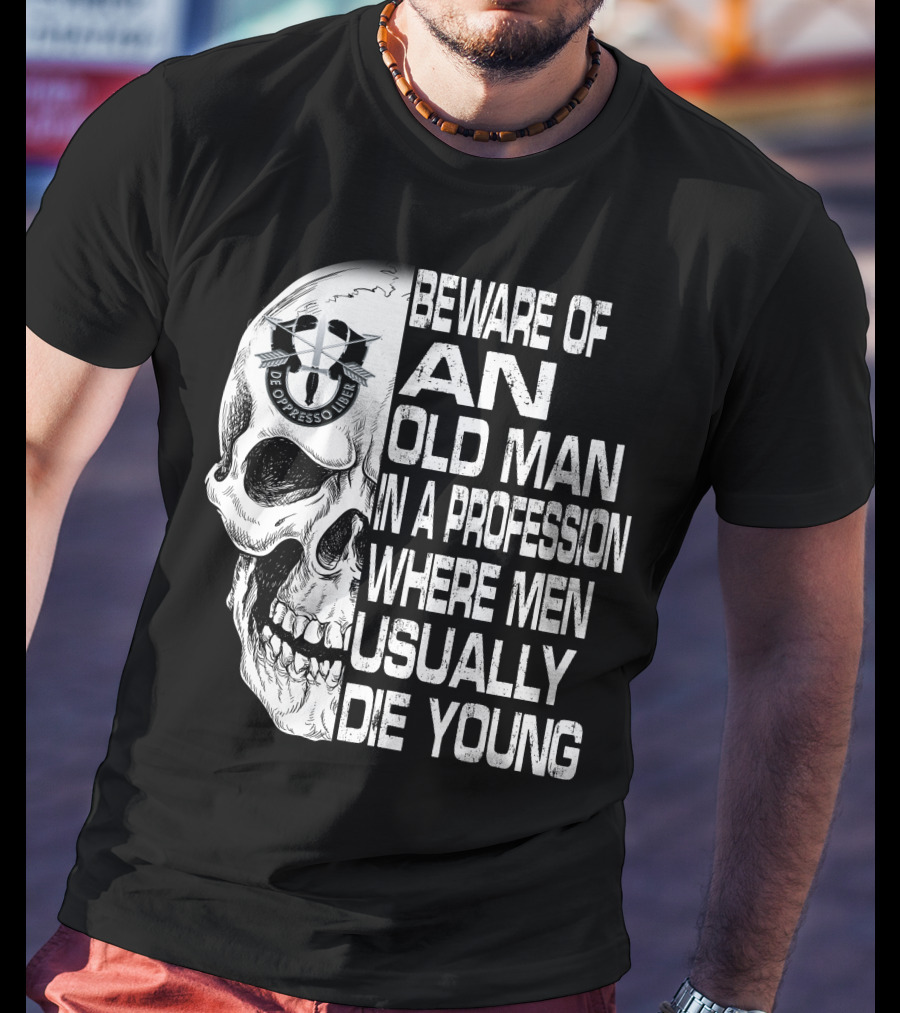 Beware Of An Old Man In A Profession Where Men Usually Die Young De Oppresso Liber T-Shirt
