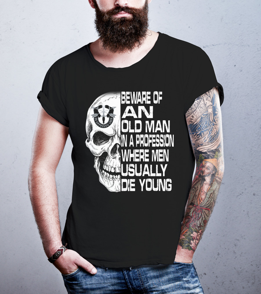 Beware Of An Old Man In A Profession Where Men Usually Die Young De Oppresso Liber T-Shirt