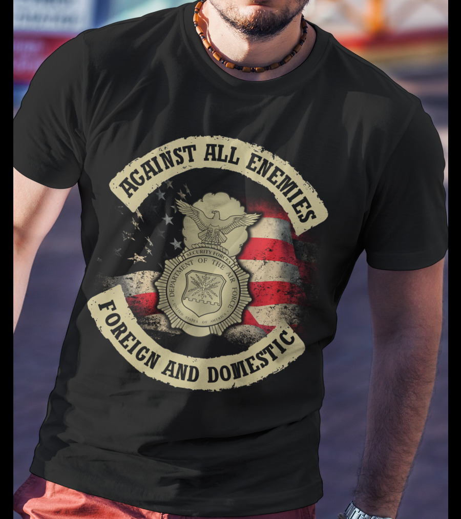 Against All Enemies Foreign And Domestic U.s. Department Of The Air Force Security Forces Badge American Flag T-Shirt