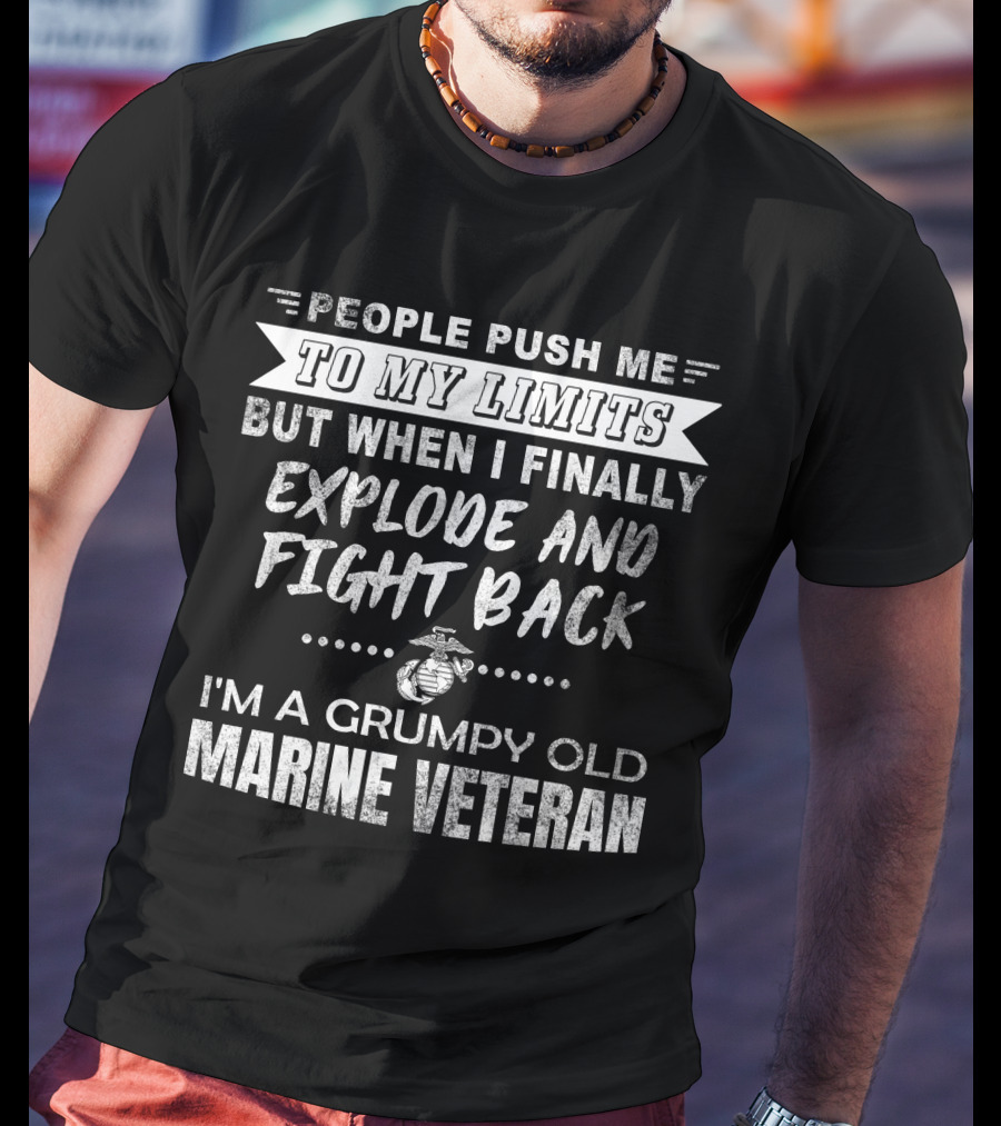People Push Me To My Limits Grumpy Old Marine Veteran Explode And Fight Back T-Shirt
