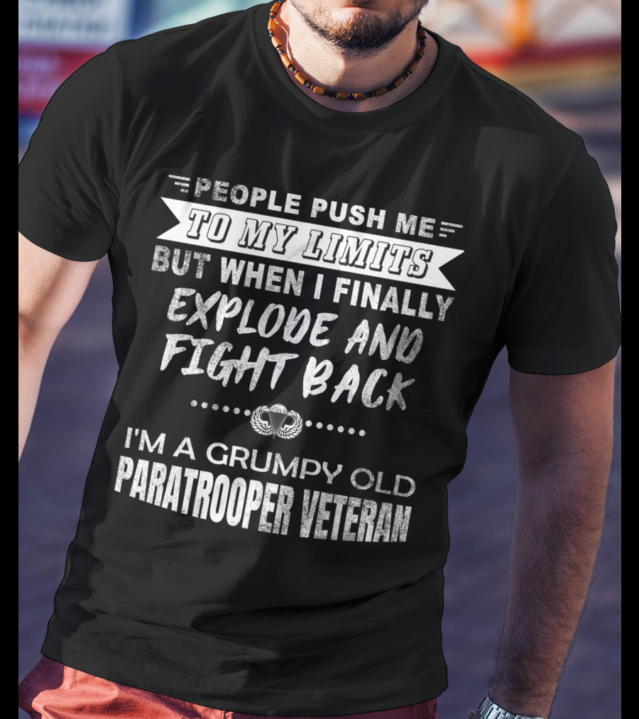 People Push Me To My Limits Explode And Fight Back Grumpy Old Paratrooper Veteran T-Shirt