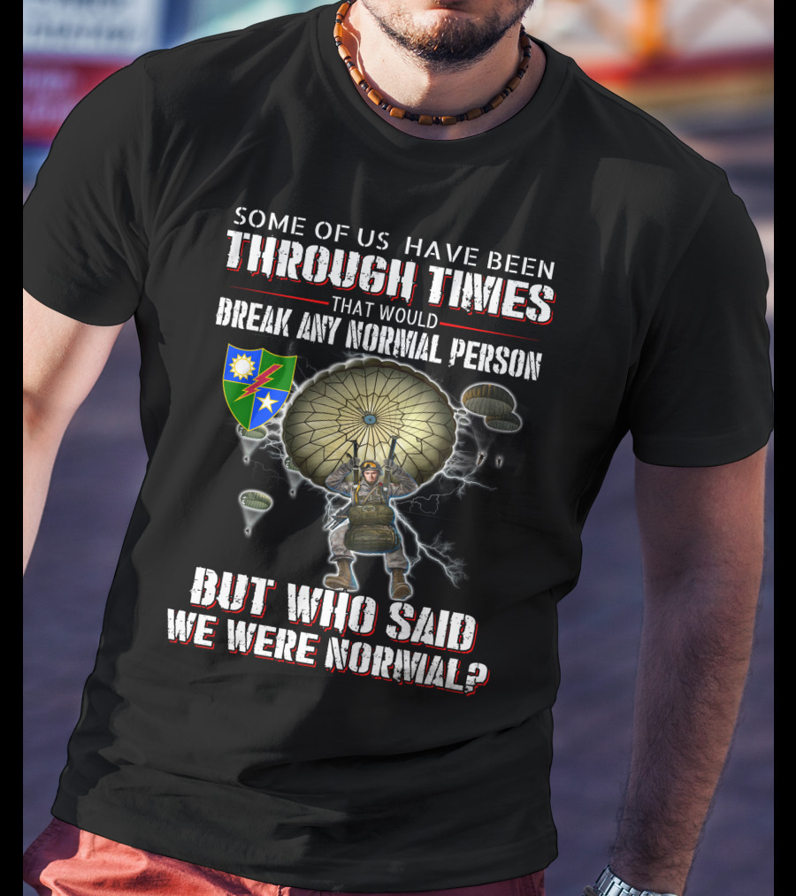 Some Of Us Have Been Through Times That Would Break Any Normal Person But Who Said We Were Normal Paratrooper T-Shirt