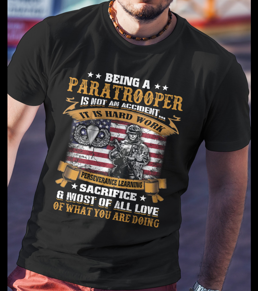 Being A Paratrooper Is Not An Accident It Is Hard Work Perseverance Learning Sacrifice Most Of All Love Of What You Are Doing T-Shirt