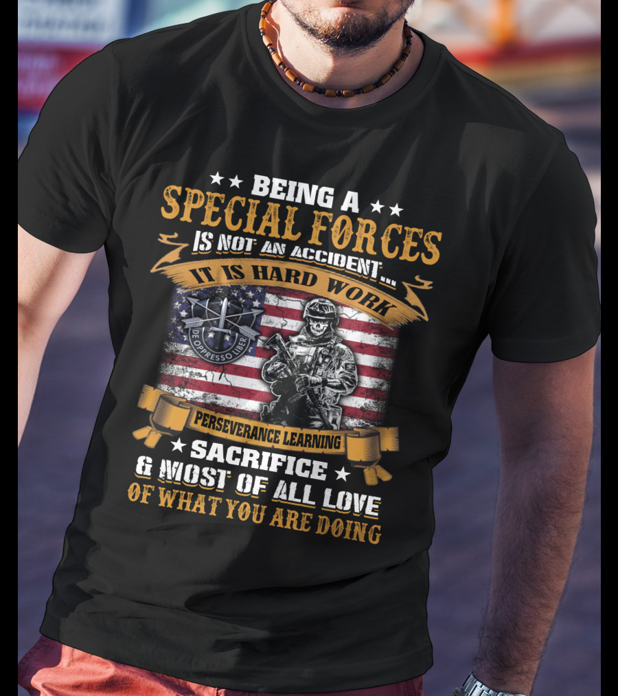 Being A Special Forces Is Not An Accident It Is Hard Work Perseverance Learning Sacrifice And Most Of All Love Of What You Are Doing T-Shirt