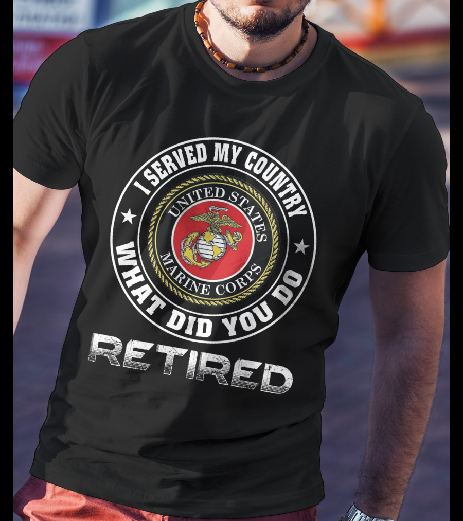 United States Marine Corps Retired I Served My Country What Did You Do T-Shirt