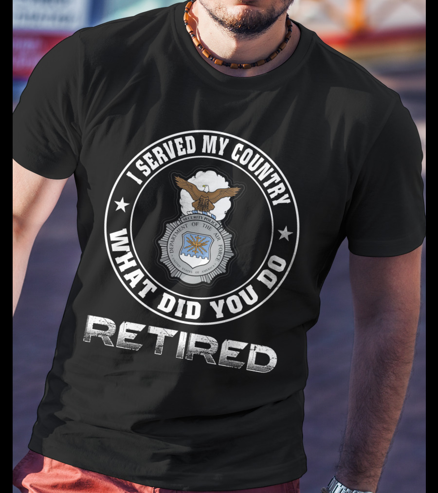 I Served My Country Retired U.s. Air Force Security Police T-Shirt