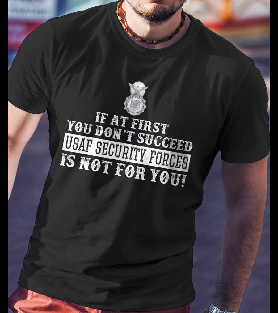 Usaf Security Forces If At First You Don't Succeed Is Not For You T-Shirt