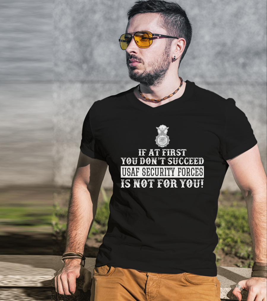 Usaf Security Forces If At First You Don't Succeed Is Not For You T-Shirt