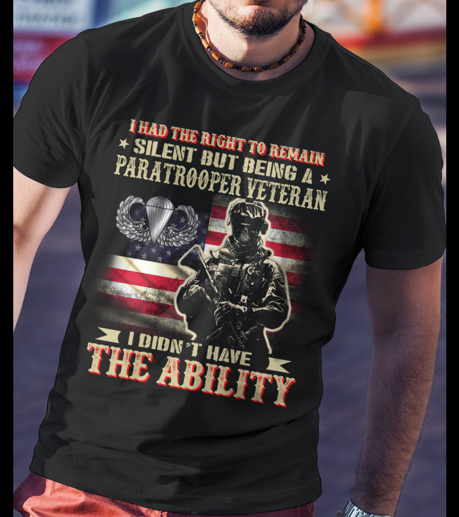 I Had The Right To Remain Silent But Being A Paratrooper Veteran I Didn't Have The Ability T-Shirt
